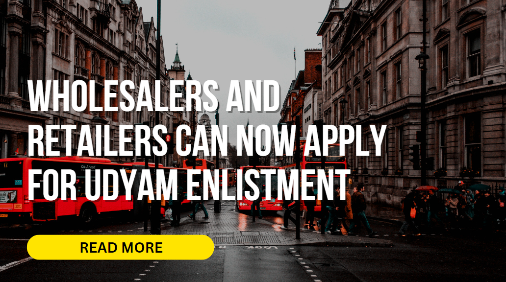 Wholesalers and retailers can now apply for Udyam Enlistment